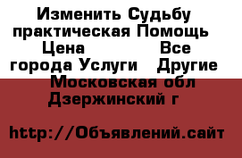 Изменить Судьбу, практическая Помощь › Цена ­ 15 000 - Все города Услуги » Другие   . Московская обл.,Дзержинский г.